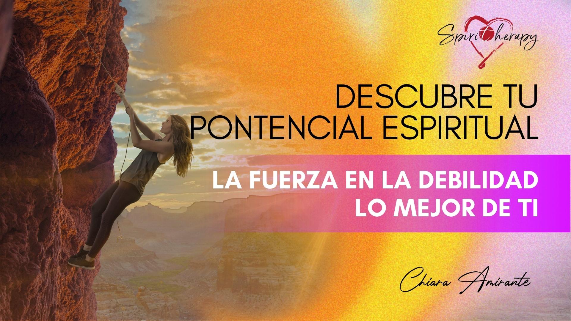 Descubre tu pontencial espiritual - la fuerza en la debilidad - lo mejor de ti - Chiara Amirante